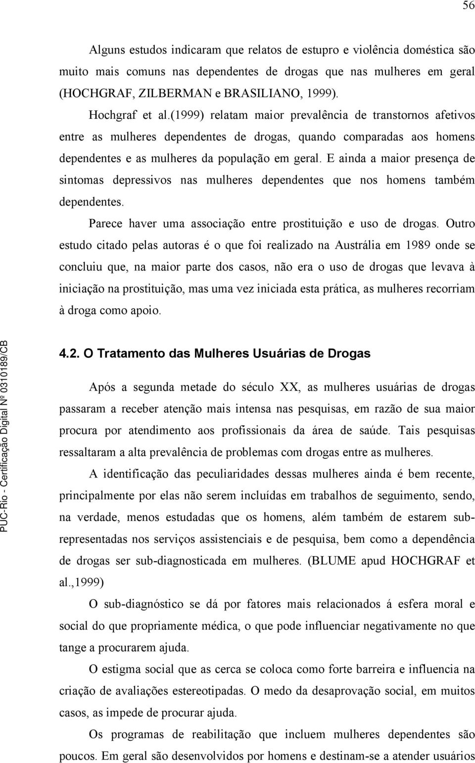 E ainda a maior presença de sintomas depressivos nas mulheres dependentes que nos homens também dependentes. Parece haver uma associação entre prostituição e uso de drogas.