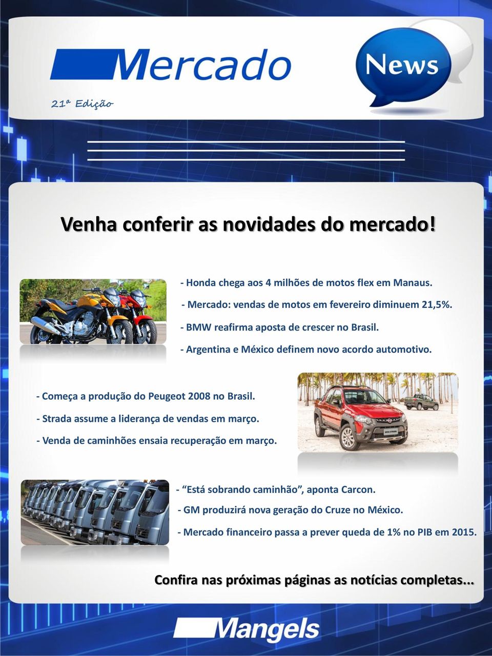 - Começa a produção do Peugeot 2008 no Brasil. - Strada assume a liderança de vendas em março. - Venda de caminhões ensaia recuperação em março.