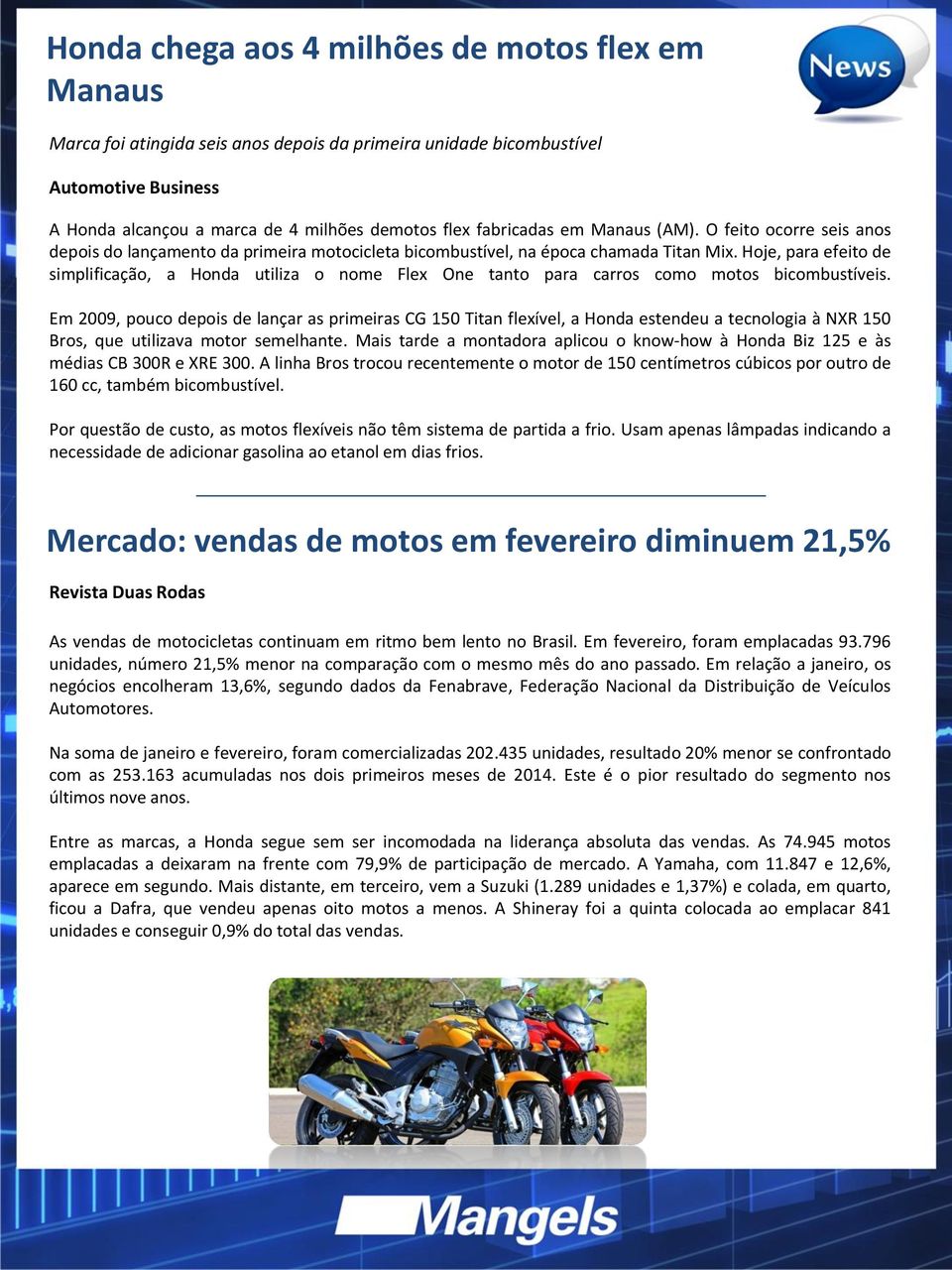 Hoje, para efeito de simplificação, a Honda utiliza o nome Flex One tanto para carros como motos bicombustíveis.