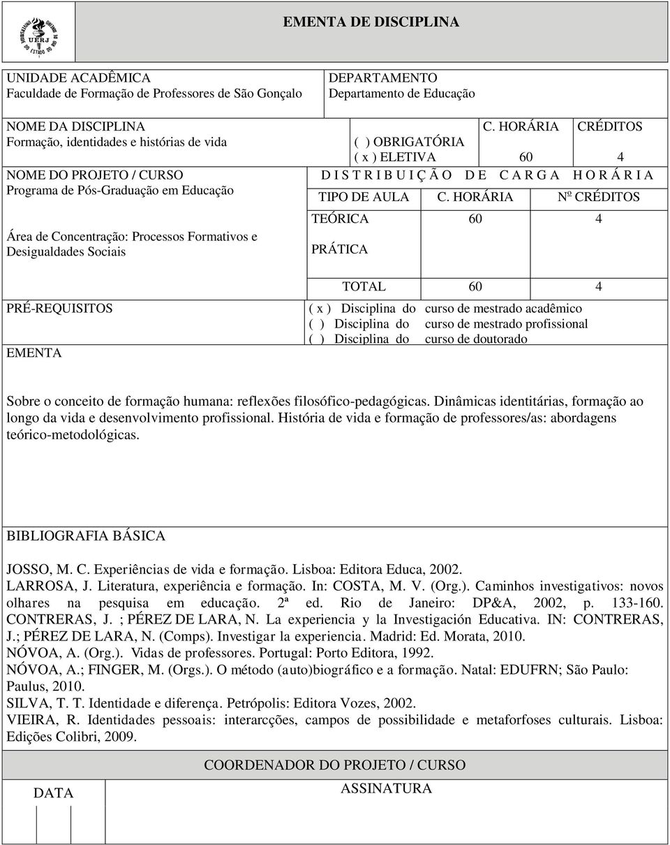 Literatura, experiência e formação. In: COSTA, M. V. (Org.). Caminhos investigativos: novos olhares na pesquisa em educação. 2ª ed. Rio de Janeiro: DP&A, 2002, p. 133-1. CONTRERAS, J.