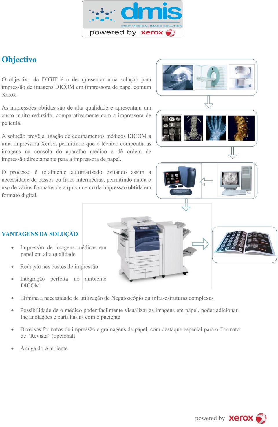 A solução prevê a ligação de equipamentos médicos DICOM a uma impressora Xerox, permitindo que o técnico componha as imagens na consola do aparelho médico e dê ordem de impressão directamente para a