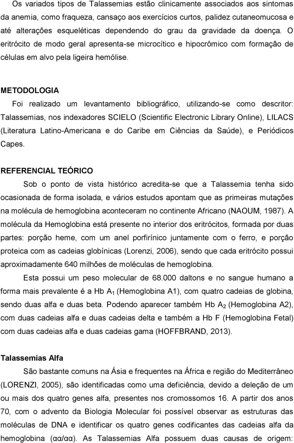 METODOLOGIA Foi realizado um levantamento bibliográfico, utilizando-se como descritor: Talassemias, nos indexadores SCIELO (Scientific Electronic Library Online), LILACS (Literatura Latino-Americana