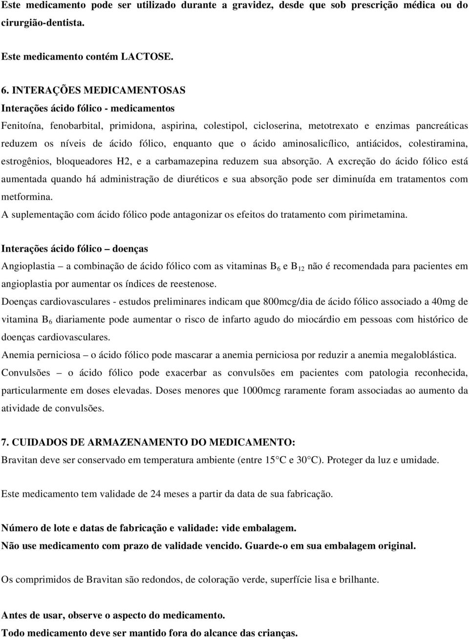 fólico, enquanto que o ácido aminosalicílico, antiácidos, colestiramina, estrogênios, bloqueadores H2, e a carbamazepina reduzem sua absorção.