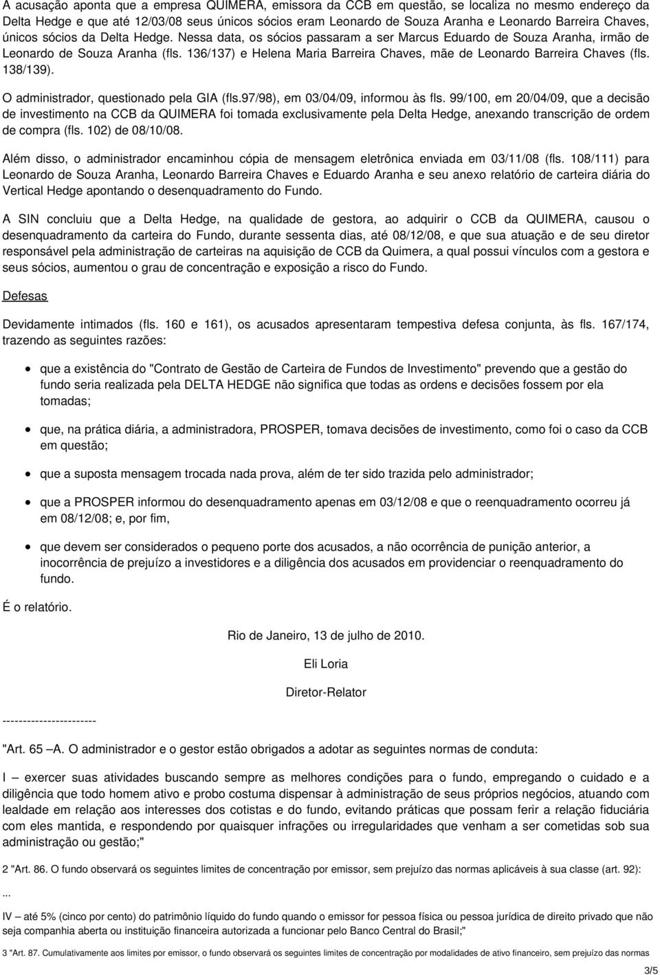 O administrador, questionado pela GIA (fls.97/98), em 03/04/09, informou às fls.