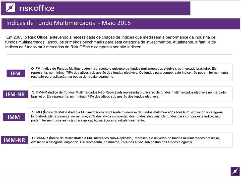 Atualmente, a família de índices de fundos multimercados do Risk Office é composta por oito índices: IFM O IFM (Índice de Fundos Multimercados) representa o universo de fundos multimercados elegíveis