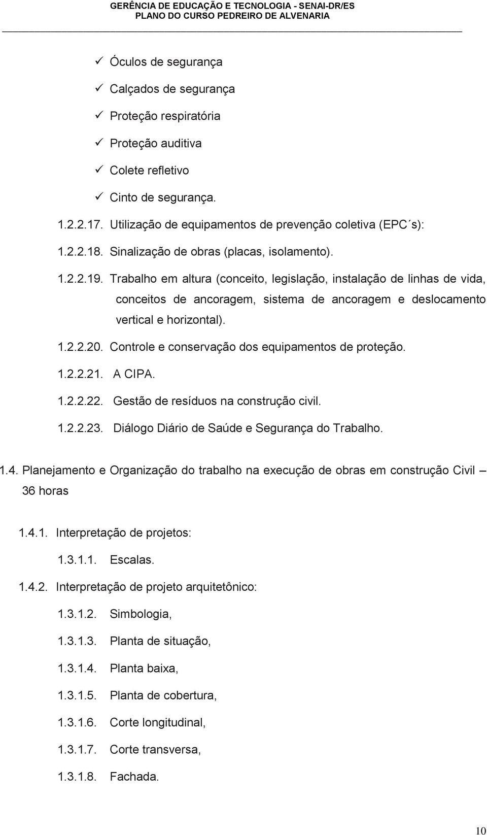 Trabalho em altura (conceito, legislação, instalação de linhas de vida, conceitos de ancoragem, sistema de ancoragem e deslocamento vertical e horizontal). 1.2.2.20.