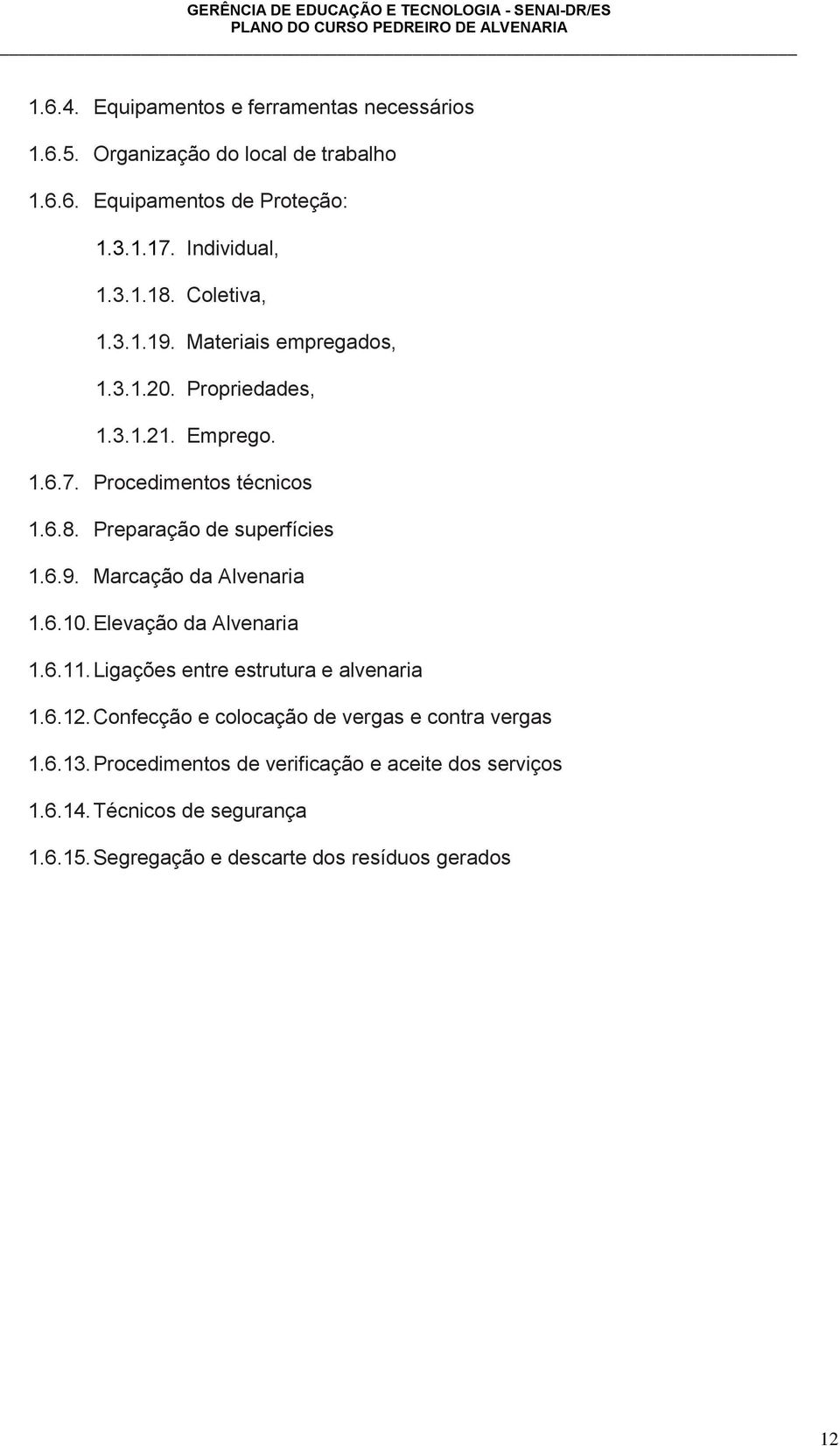 6.9. Marcação da Alvenaria 1.6.10. Elevação da Alvenaria 1.6.11. Ligações entre estrutura e alvenaria 1.6.12.