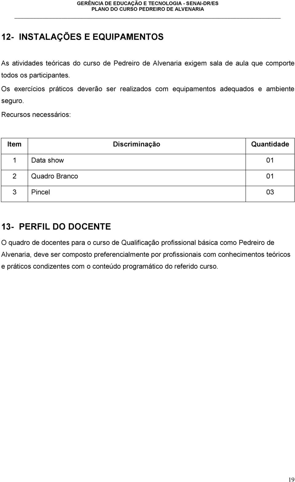 Recursos necessários: Item Discriminação Quantidade 1 Data show 01 2 Quadro Branco 01 3 Pincel 03 13- PERFIL DO DOCENTE O quadro de docentes para o