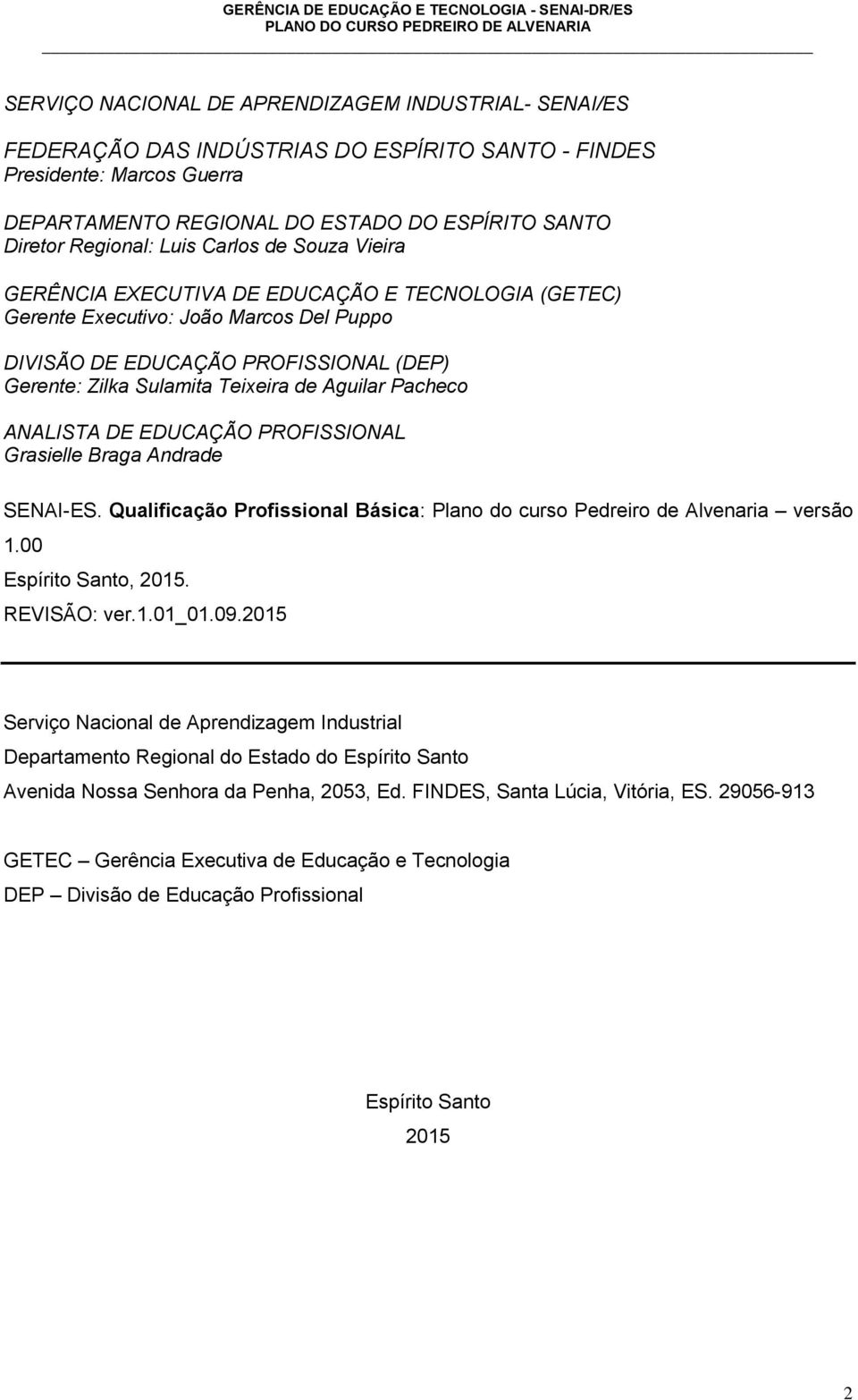 Aguilar Pacheco ANALISTA DE EDUCAÇÃO PROFISSIONAL Grasielle Braga Andrade SENAI-ES. Qualificação Profissional Básica: Plano do curso Pedreiro de Alvenaria versão 1.00 Espírito Santo, 2015.