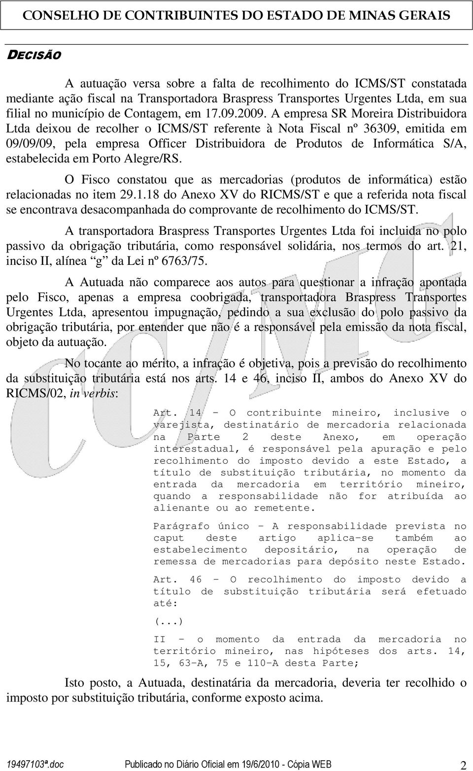 A empresa SR Moreira Distribuidora Ltda deixou de recolher o ICMS/ST referente à Nota Fiscal nº 36309, emitida em 09/09/09, pela empresa Officer Distribuidora de Produtos de Informática S/A,