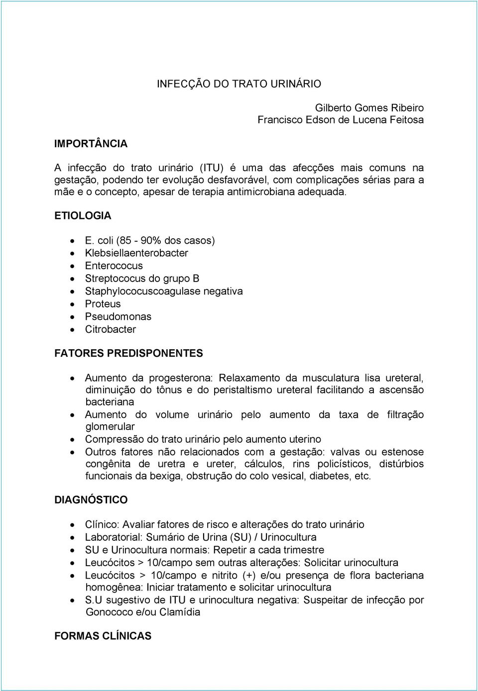 coli (85-90% dos casos) Klebsiellaenterobacter Enterococus Streptococus do grupo B Staphylococuscoagulase negativa Proteus Pseudomonas Citrobacter FATORES PREDISPONENTES Aumento da progesterona: