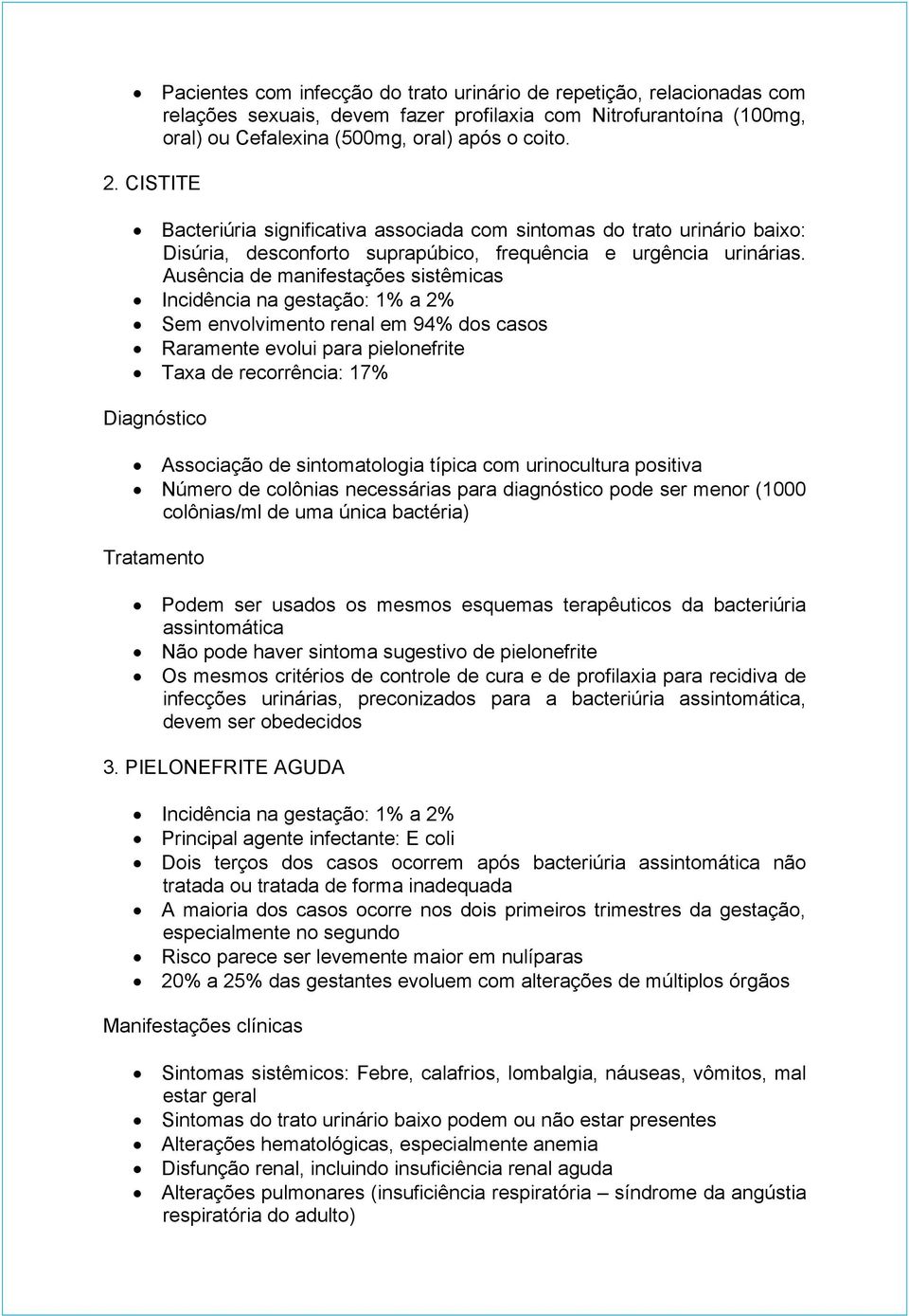 Ausência de manifestações sistêmicas Incidência na gestação: 1% a 2% Sem envolvimento renal em 94% dos casos Raramente evolui para pielonefrite Taxa de recorrência: 17% Diagnóstico Associação de