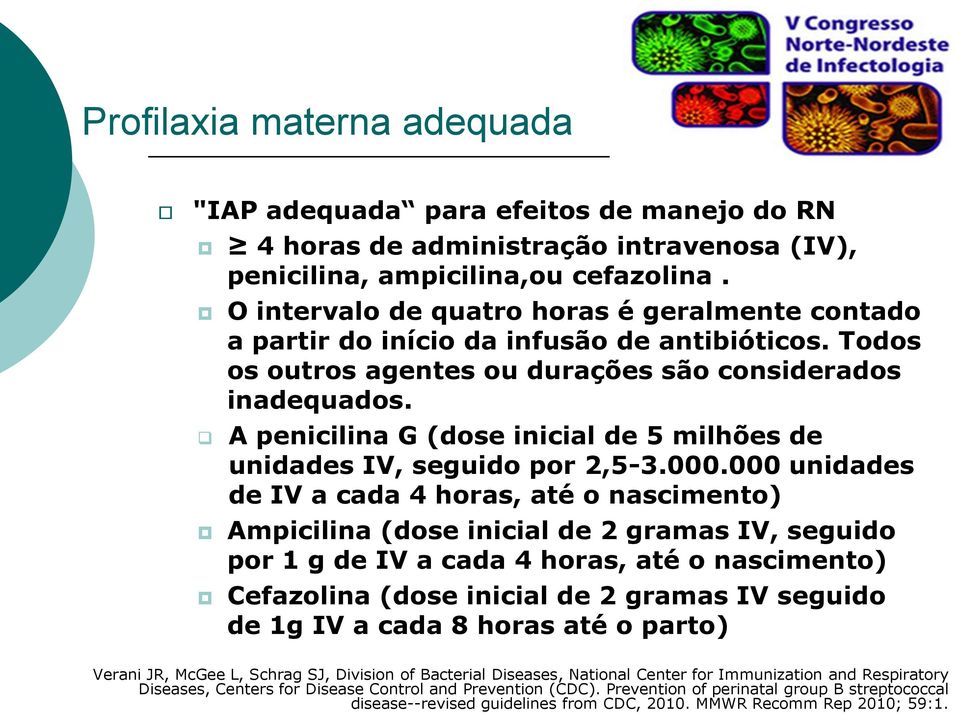 A penicilina G (dose inicial de 5 milhões de unidades IV, seguido por 2,5-3.000.