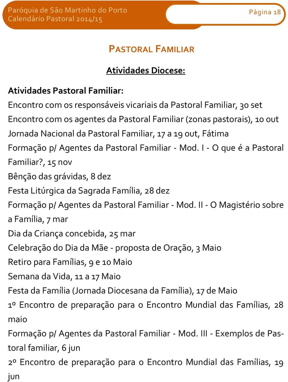 , 15 nov Bênção das grávidas, 8 dez Festa Litúrgica da Sagrada Família, 28 dez Formação p/ Agentes da Pastoral Familiar - Mod.