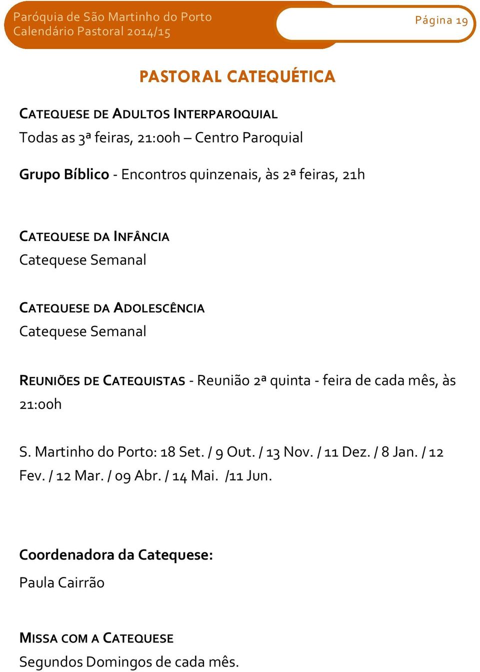 DE CATEQUISTAS - Reunião 2ª quinta - feira de cada mês, às 21:00h S. Martinho do Porto: 18 Set. / 9 Out. / 13 Nov. / 11 Dez. / 8 Jan.