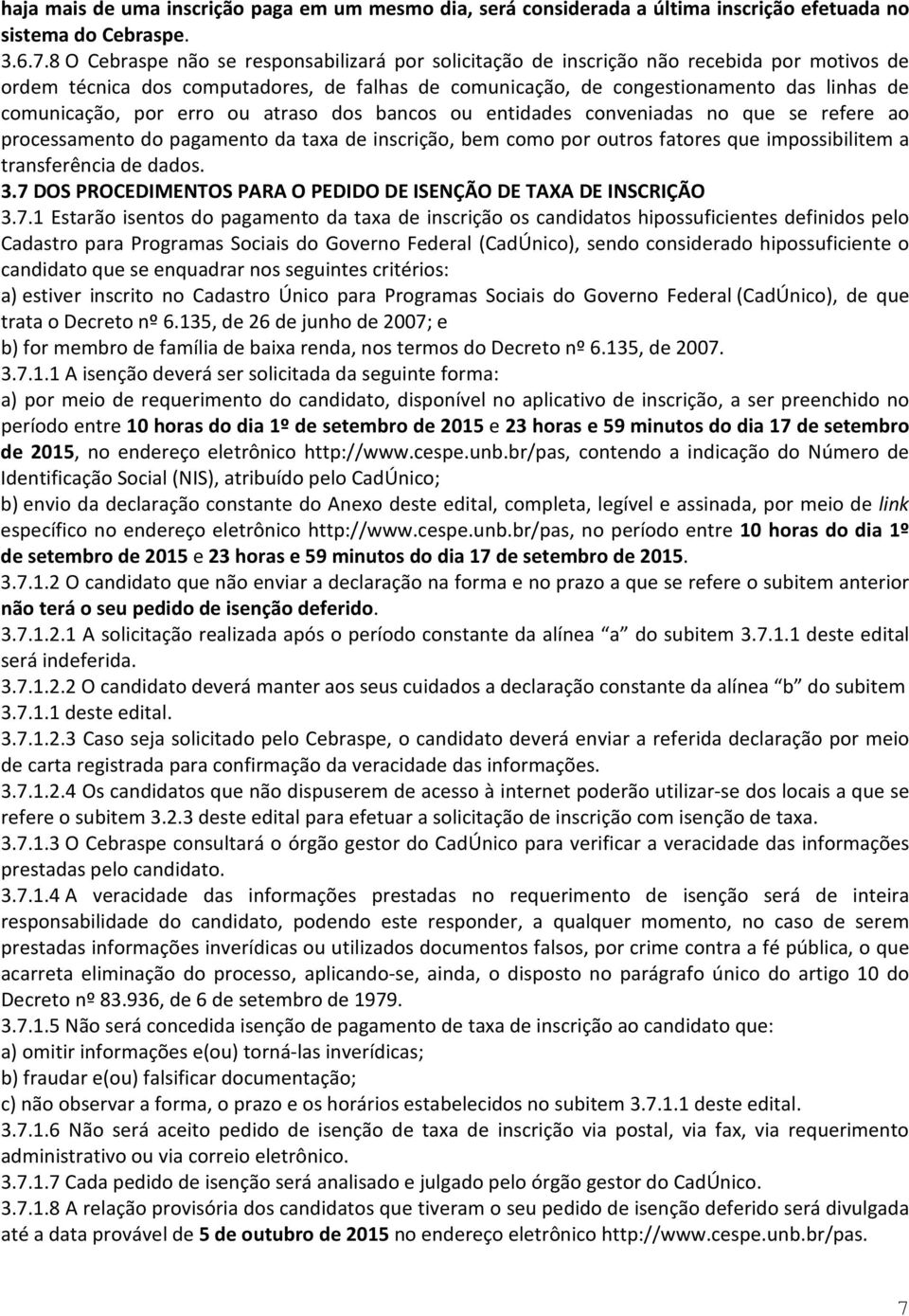 por erro ou atraso dos bancos ou entidades conveniadas no que se refere ao processamento do pagamento da taxa de inscrição, bem como por outros fatores que impossibilitem a transferência de dados. 3.