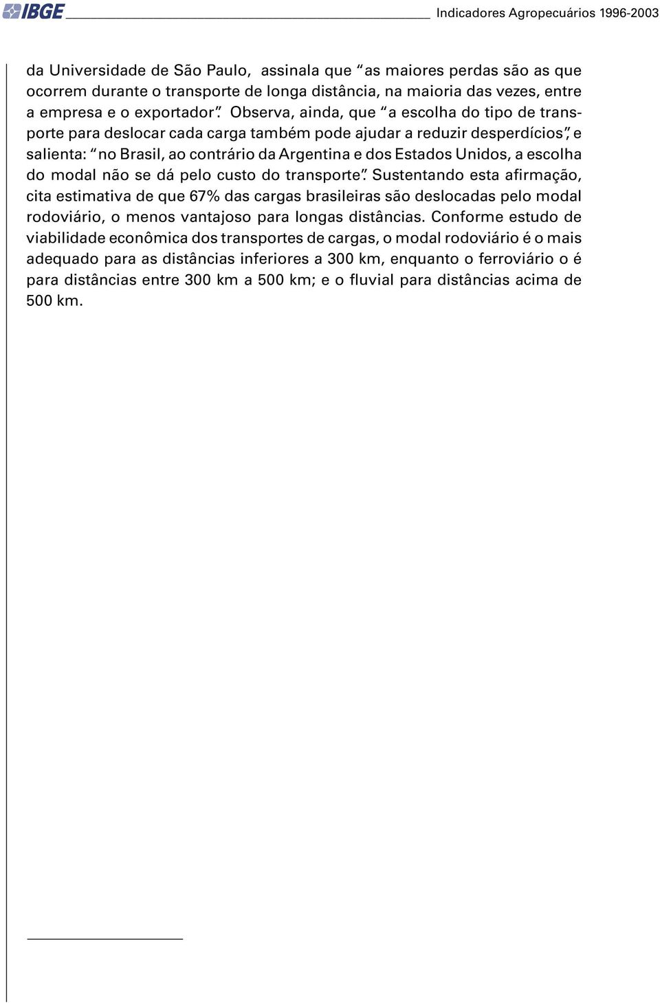 Observa, ainda, que a escolha do tipo de transporte para deslocar cada carga também pode ajudar a reduzir desperdícios, e salienta: no Brasil, ao contrário da Argentina e dos Estados Unidos, a