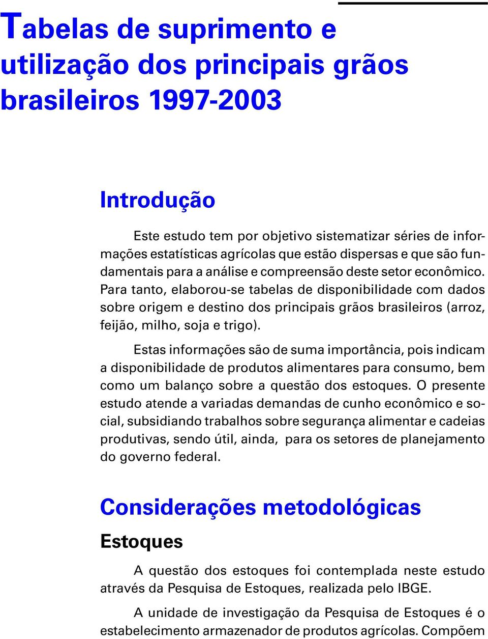 Para tanto, elaborou-se tabelas de disponibilidade com dados sobre origem e destino dos principais grãos brasileiros (arroz, feijão, milho, soja e trigo).