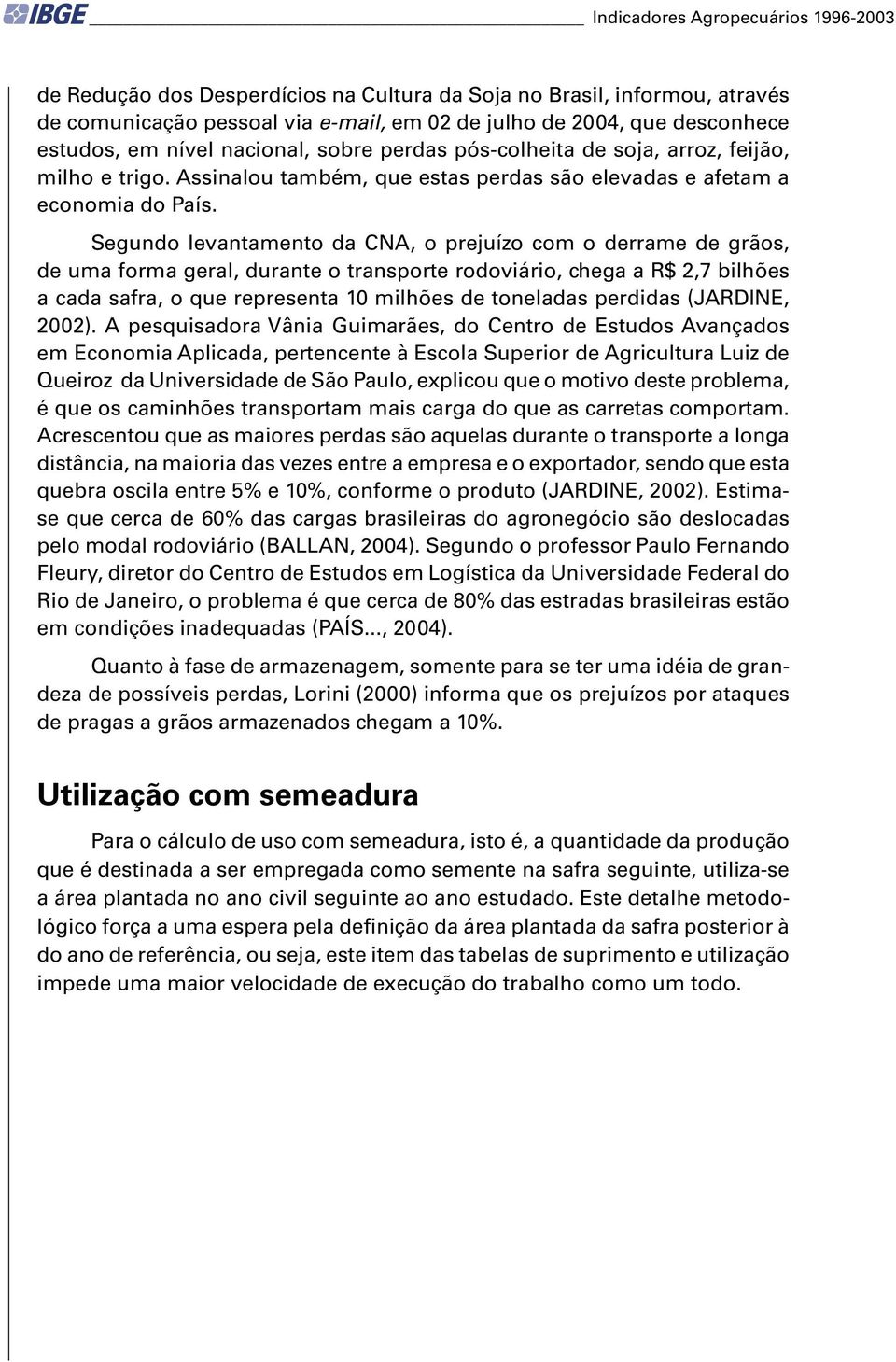 Segundo levantamento da CNA, o prejuízo com o derrame de grãos, de uma forma geral, durante o transporte rodoviário, chega a R$ 2,7 bilhões a cada safra, o que representa 10 milhões de toneladas