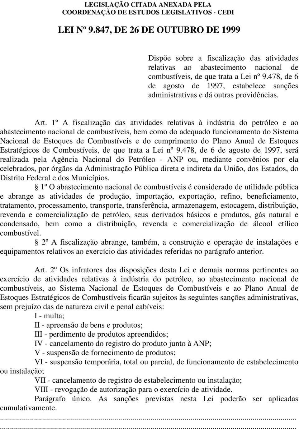 1º A fiscalização das atividades relativas à indústria do petróleo e ao abastecimento nacional de combustíveis, bem como do adequado funcionamento do Sistema Nacional de Estoques de Combustíveis e do