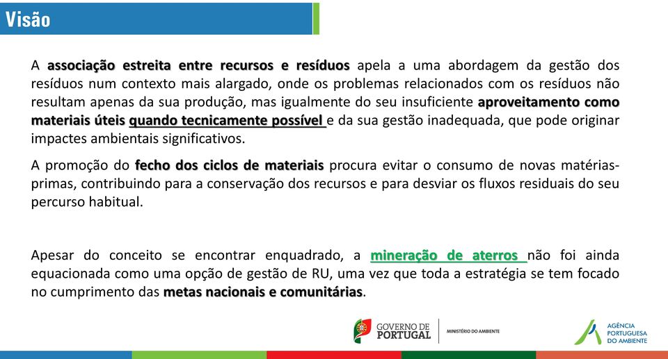 A promoção do fecho dos ciclos de materiais procura evitar o consumo de novas matériasprimas, contribuindo para a conservação dos recursos e para desviar os fluxos residuais do seu percurso habitual.