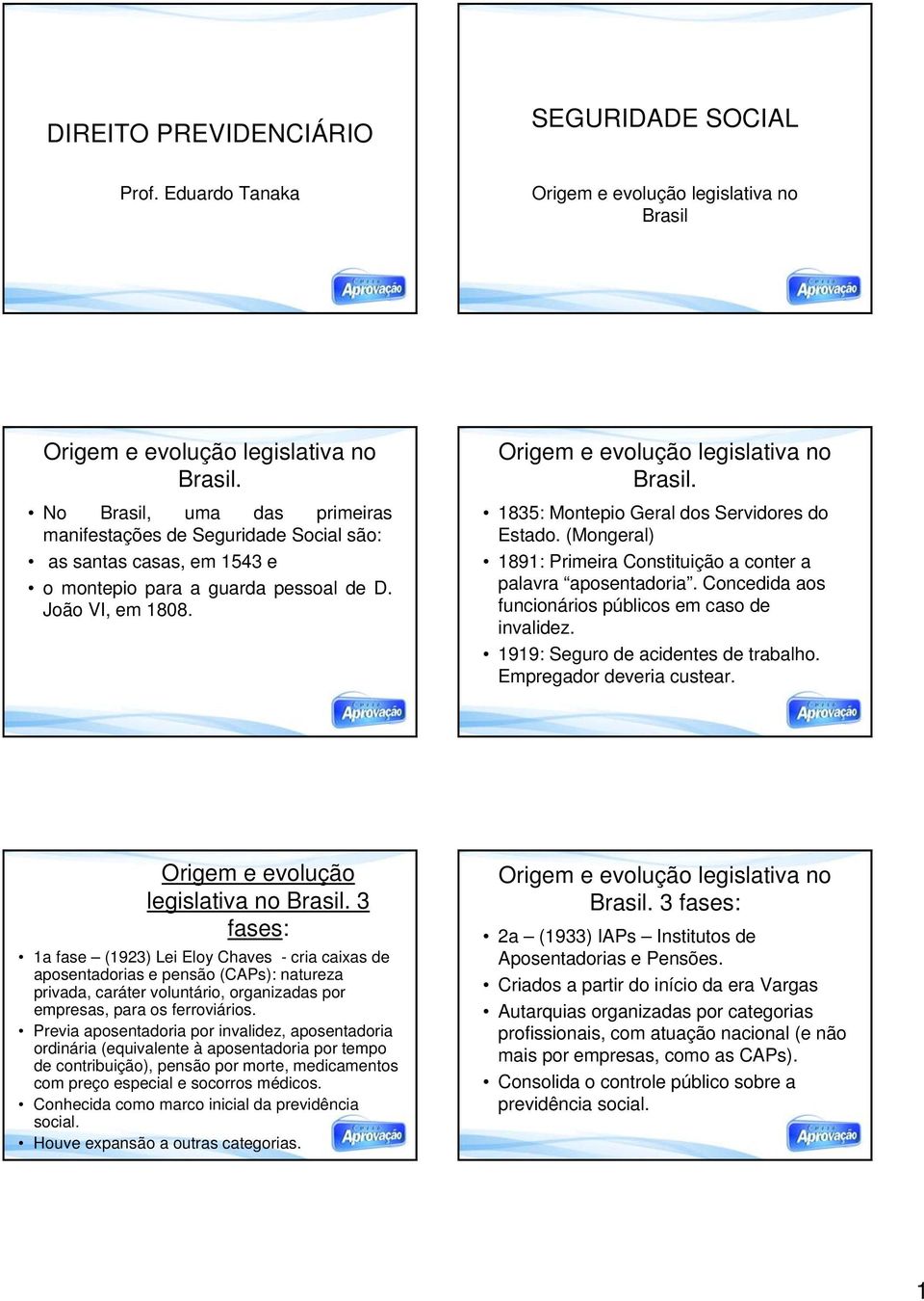 1835: Montepio Geral dos Servidores do Estado. (Mongeral) 1891: Primeira Constituição a conter a palavra aposentadoria. Concedida aos funcionários públicos em caso de invalidez.