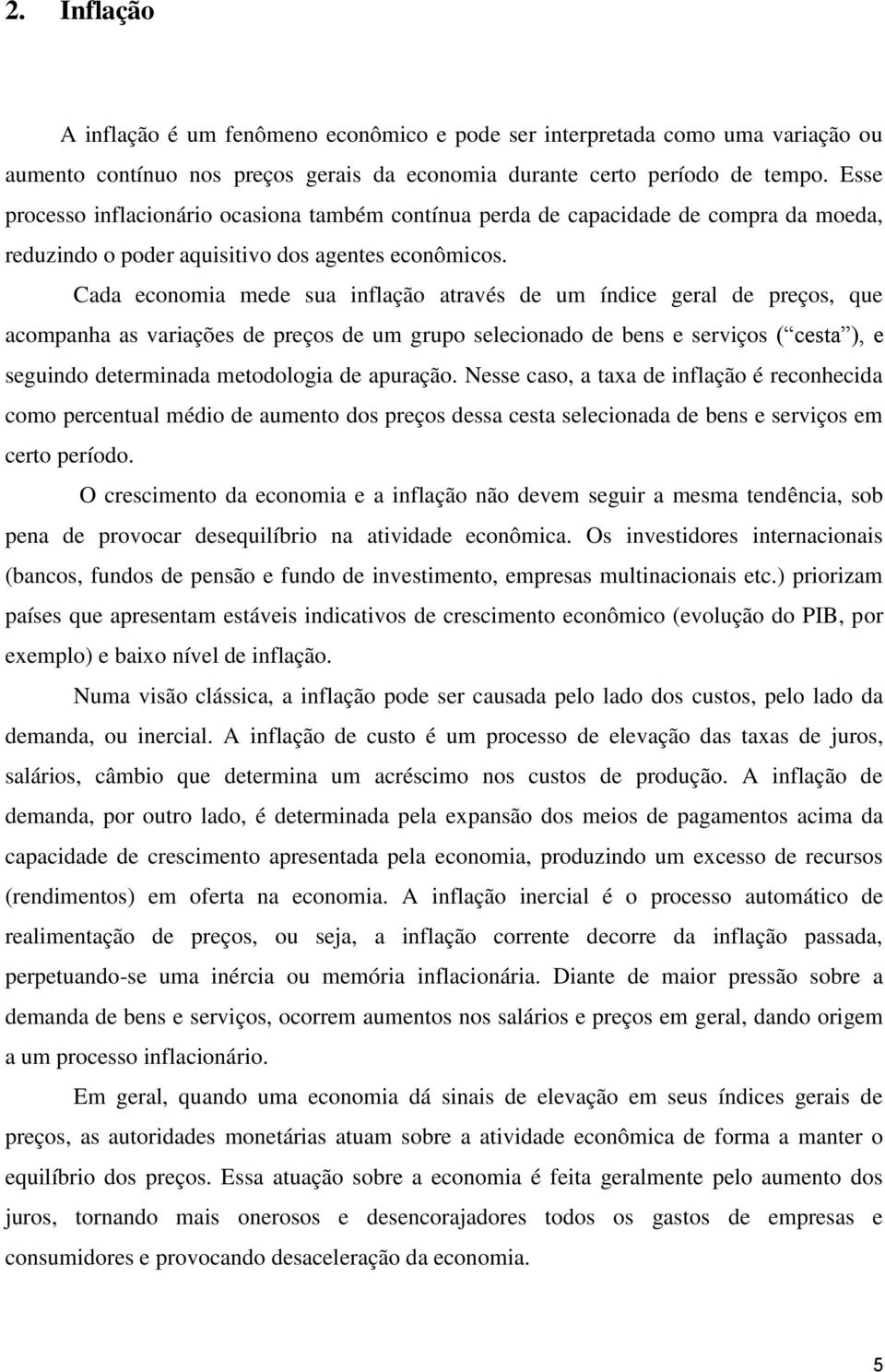 Cada economia mede sua inflação através de um índice geral de preços, que acompanha as variações de preços de um grupo selecionado de bens e serviços ( cesta ), e seguindo determinada metodologia de