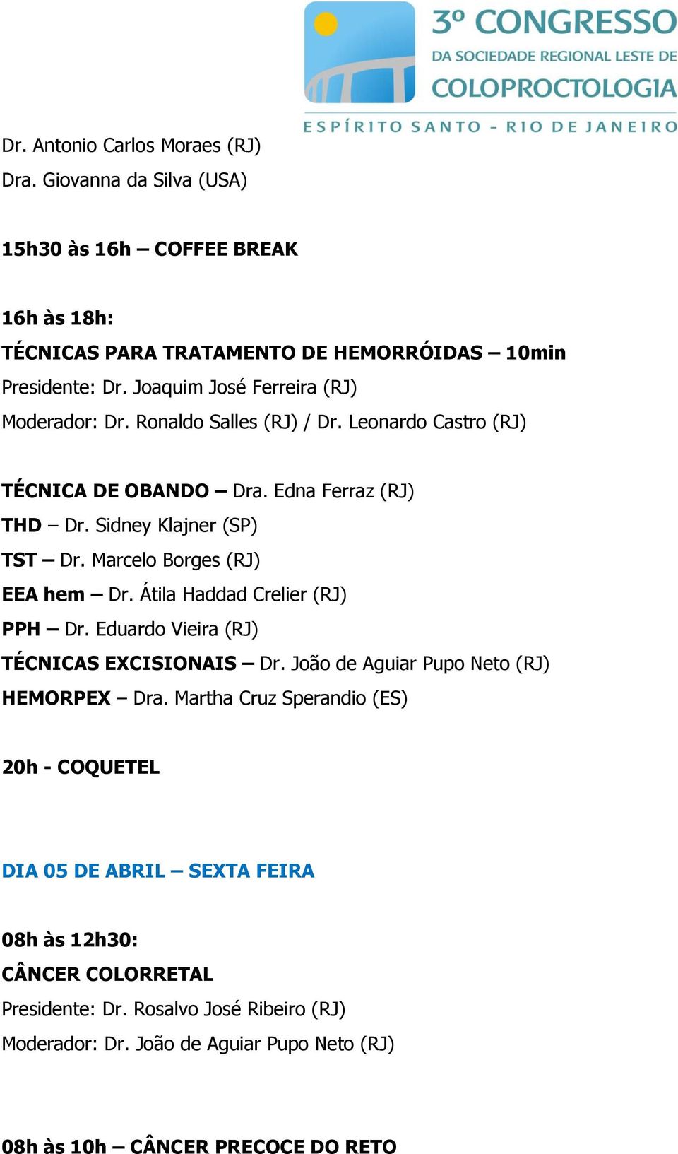 Marcelo Borges (RJ) EEA hem Dr. Átila Haddad Crelier (RJ) PPH Dr. Eduardo Vieira (RJ) TÉCNICAS EXCISIONAIS Dr. João de Aguiar Pupo Neto (RJ) HEMORPEX Dra.