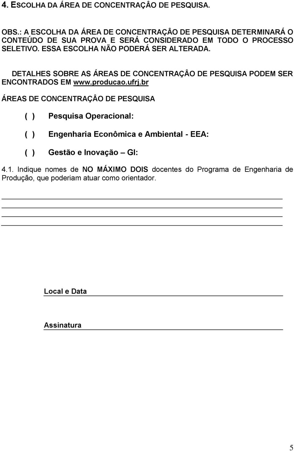 ESSA ESCOLHA NÃO PODERÁ SER ALTERADA. DETALHES SOBRE AS ÁREAS DE CONCENTRAÇÂO DE PESQUISA PODEM SER ENCONTRADOS EM www.producao.ufrj.