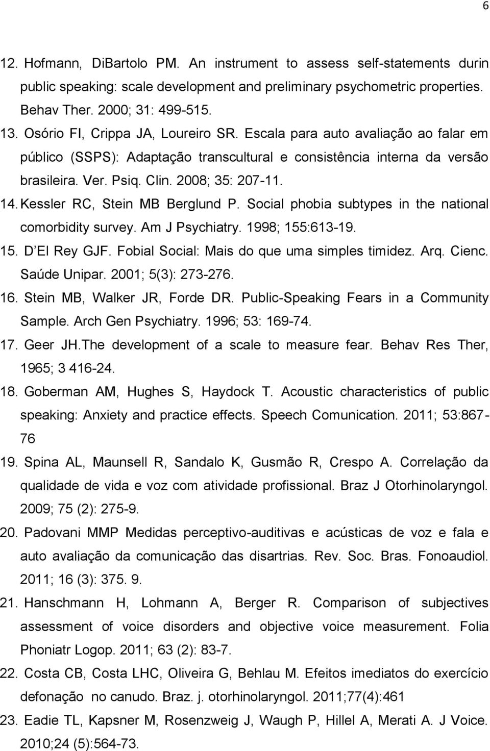 Kessler RC, Stein MB Berglund P. Social phobia subtypes in the national comorbidity survey. Am J Psychiatry. 1998; 155:613-19. 15. D El Rey GJF. Fobial Social: Mais do que uma simples timidez. Arq.