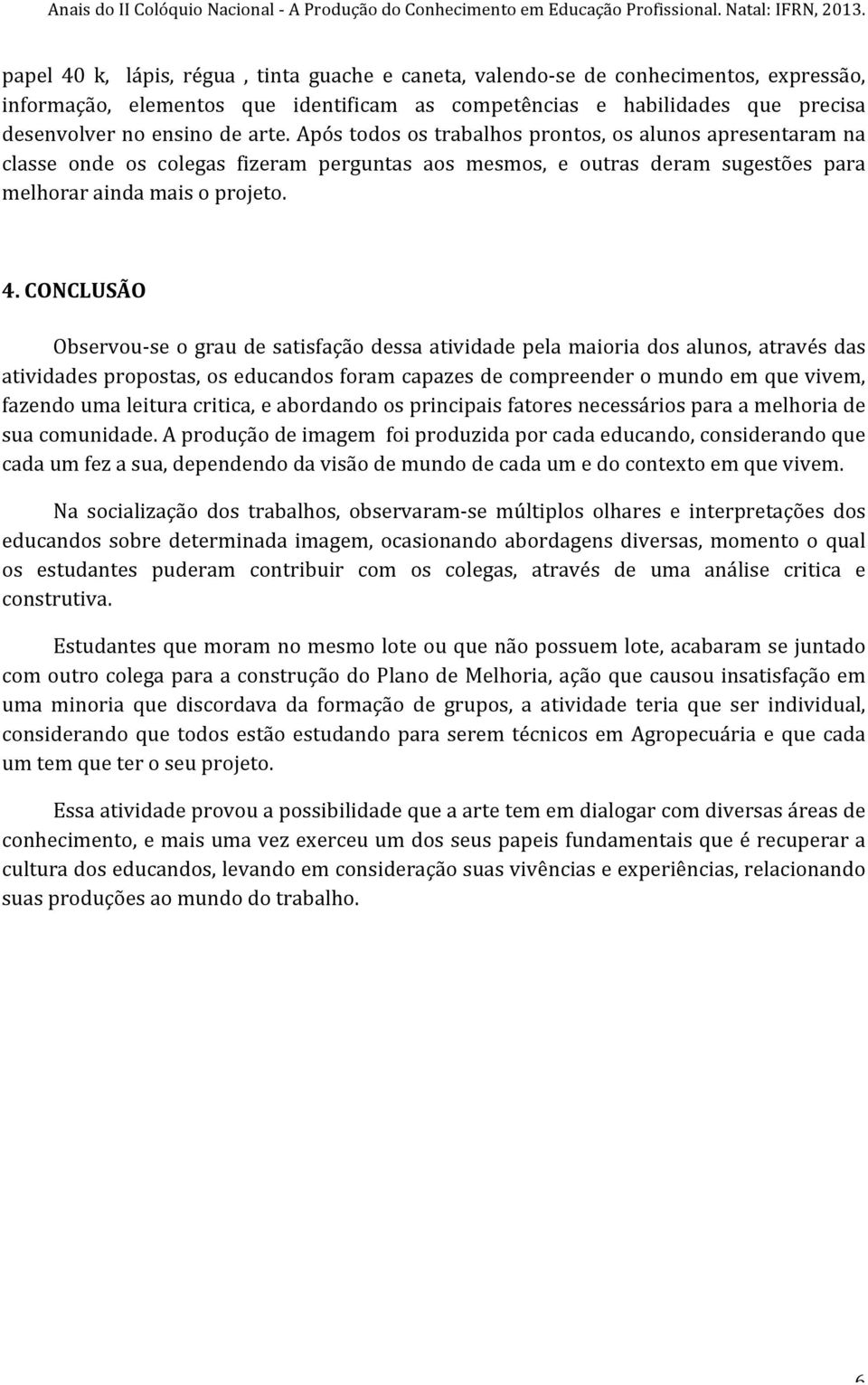 CONCLUSÃO Observou- se o grau de satisfação dessa atividade pela maioria dos alunos, através das atividades propostas, os educandos foram capazes de compreender o mundo em que vivem, fazendo uma