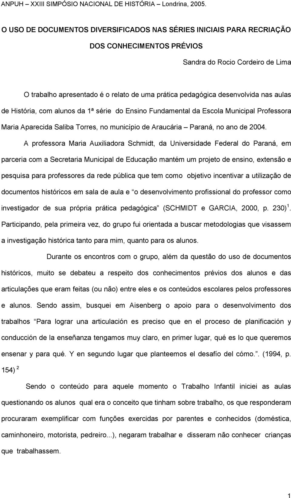 A professora Maria Auxiliadora Schmidt, da Universidade Federal do Paraná, em parceria com a Secretaria Municipal de Educação mantém um projeto de ensino, extensão e pesquisa para professores da rede