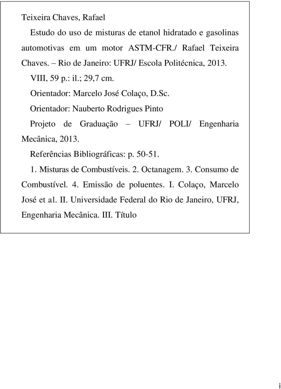 Orientador: Nauberto Rodrigues Pinto Projeto de Graduação UFRJ/ POLI/ Engenharia Mecânica, 2013. Referências Bibliográficas: p. 50-51. 1.