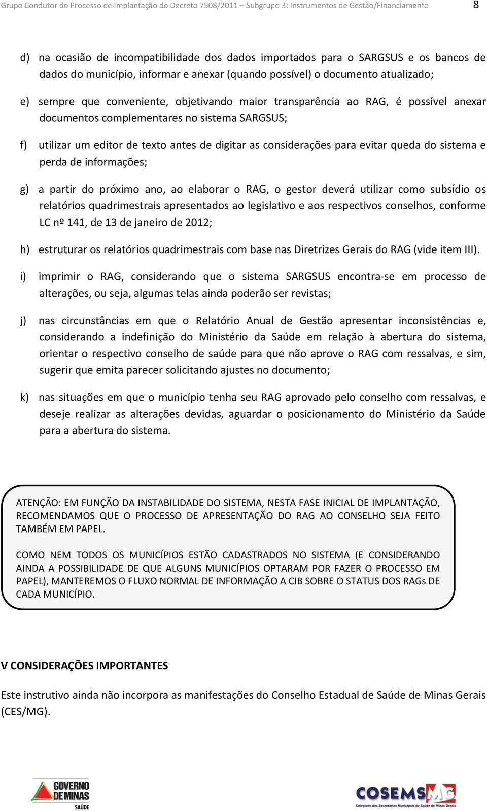 sistema SARGSUS; f) utilizar um editor de texto antes de digitar as considerações para evitar queda do sistema e perda de informações; g) a partir do próximo ano, ao elaborar o RAG, o gestor deverá