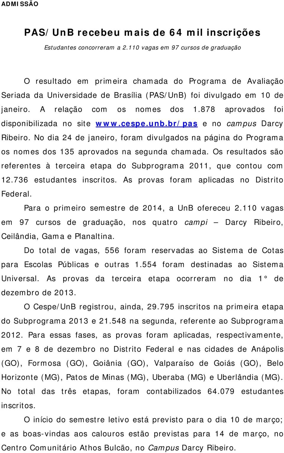 878 aprovados foi disponibilizada no site www.cespe.unb.br/pas e no campus Darcy Ribeiro. No dia 24 de janeiro, foram divulgados na página do Programa os nomes dos 135 aprovados na segunda chamada.