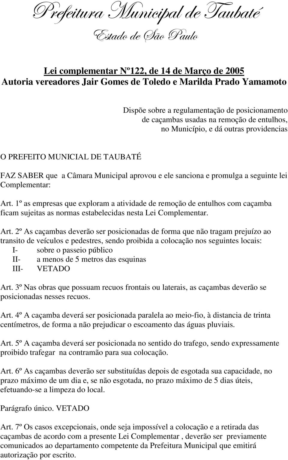 1º as empresas que exploram a atividade de remoção de entulhos com caçamba ficam sujeitas as normas estabelecidas nesta Lei Complementar. Art.