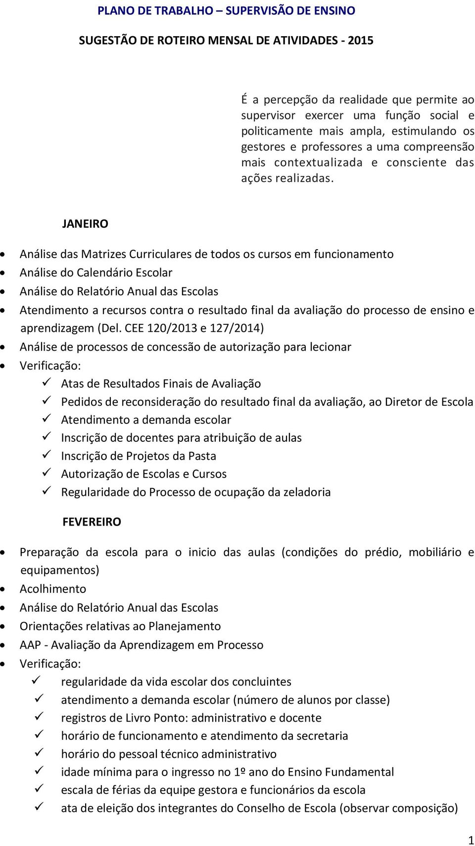 JANEIRO Análise das Matrizes Curriculares de todos os cursos em funcionamento Análise do Calendário Escolar Análise do Relatório Anual das Escolas Atendimento a recursos contra o resultado final da