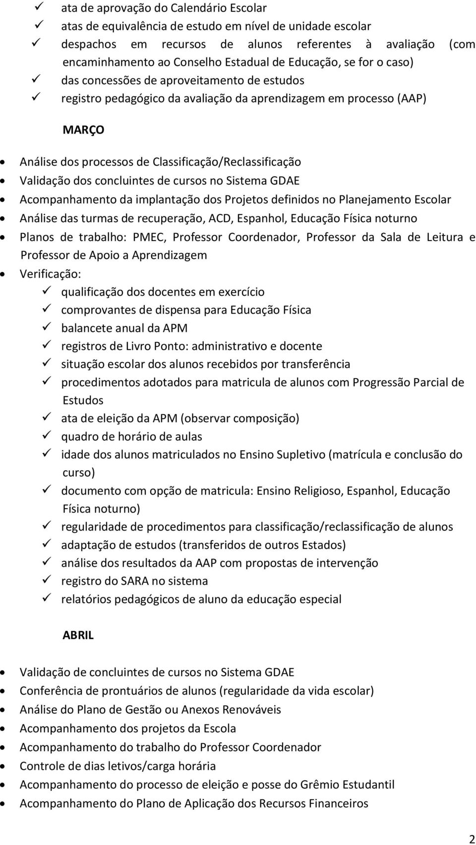 Validação dos concluintes de cursos no Sistema GDAE Acompanhamento da implantação dos Projetos definidos no Planejamento Escolar Análise das turmas de recuperação, ACD, Espanhol, Educação Física