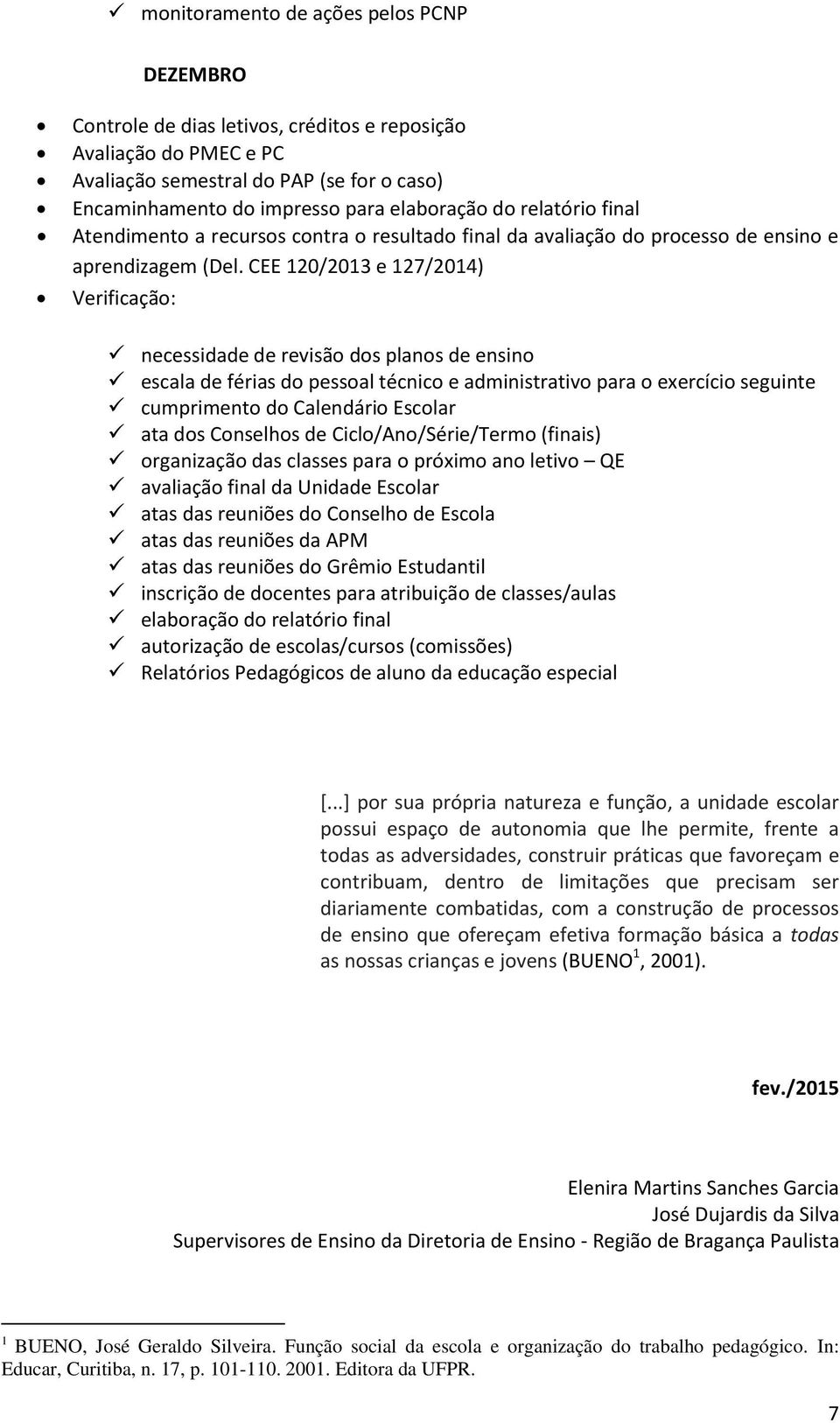 CEE 120/2013 e 127/2014) necessidade de revisão dos planos de ensino escala de férias do pessoal técnico e administrativo para o exercício seguinte cumprimento do Calendário Escolar ata dos Conselhos