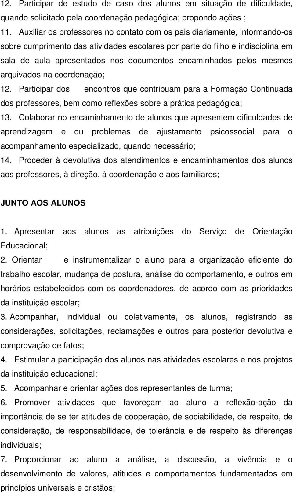 encaminhados pelos mesmos arquivados na coordenação; 12. Participar dos encontros que contribuam para a Formação Continuada dos professores, bem como reflexões sobre a prática pedagógica; 13.