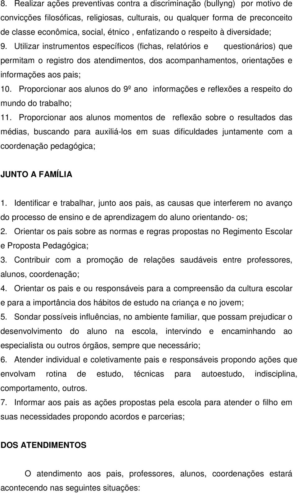 Utilizar instrumentos específicos (fichas, relatórios e questionários) que permitam o registro dos atendimentos, dos acompanhamentos, orientações e informações aos pais; 10.