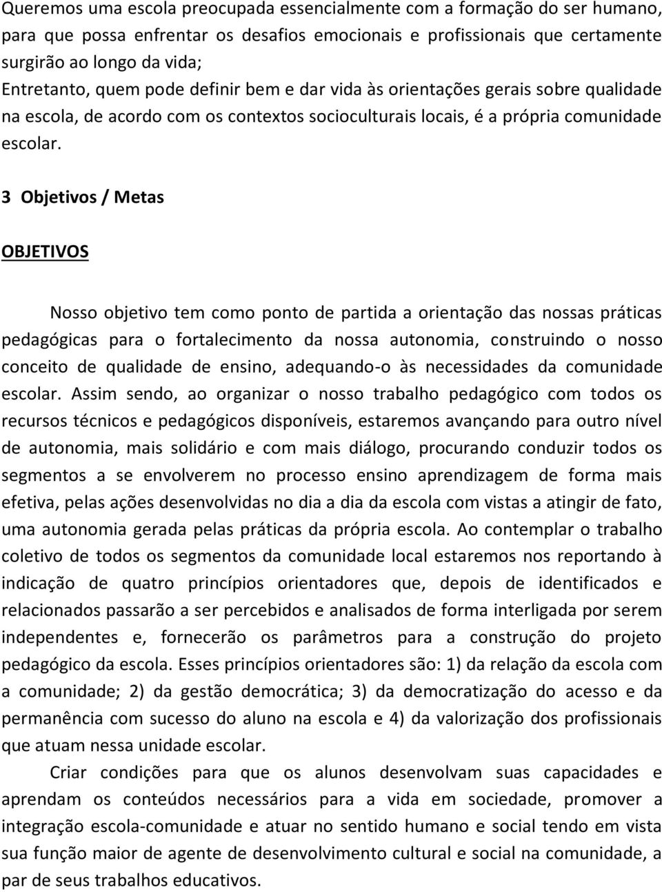 3 Objetivos / Metas OBJETIVOS Nosso objetivo tem como ponto de partida a orientação das nossas práticas pedagógicas para o fortalecimento da nossa autonomia, construindo o nosso conceito de qualidade