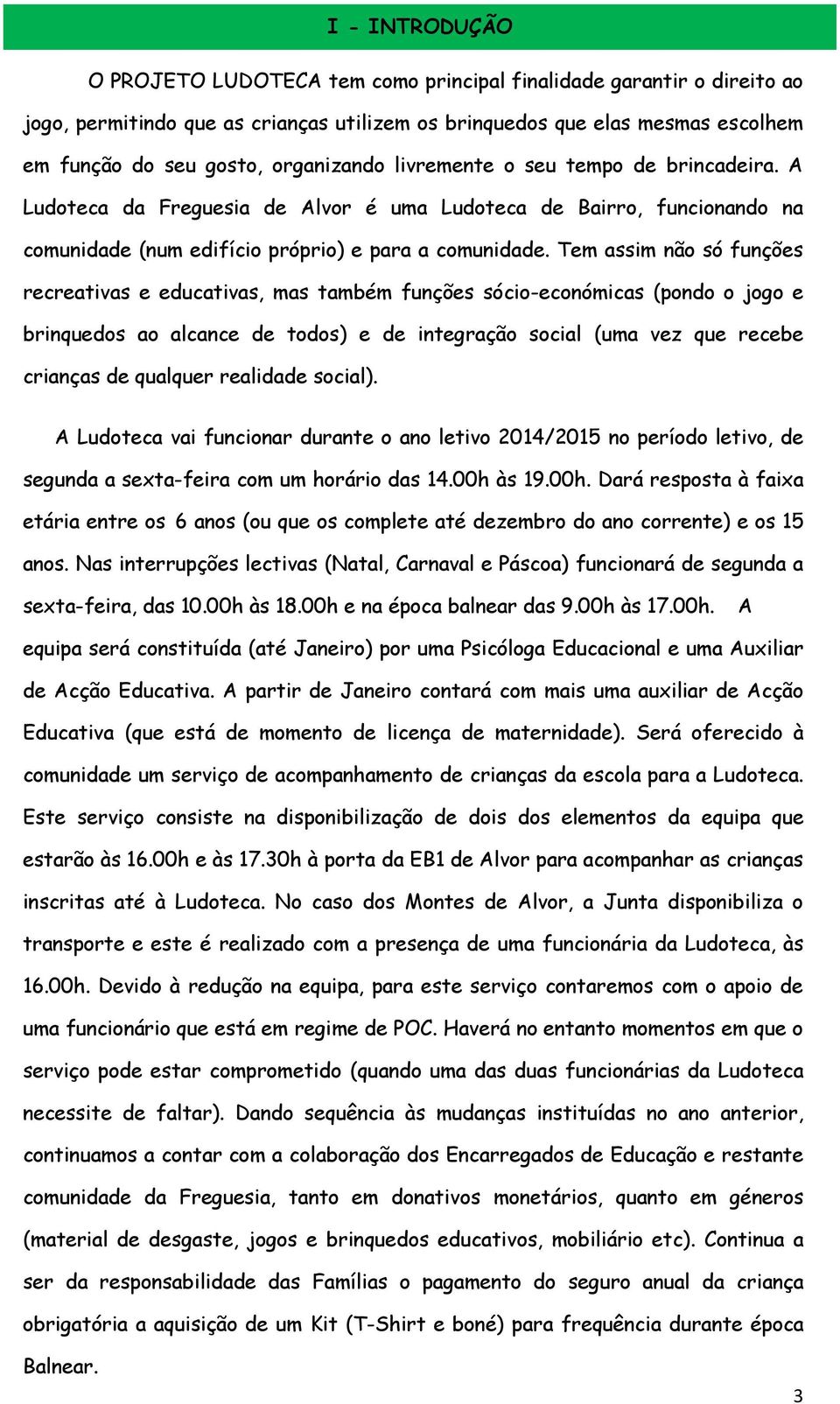 Tem assim não só funções recreativas e educativas, mas também funções sócio-económicas (pondo o jogo e brinquedos ao alcance de todos) e de integração social (uma vez que recebe crianças de qualquer