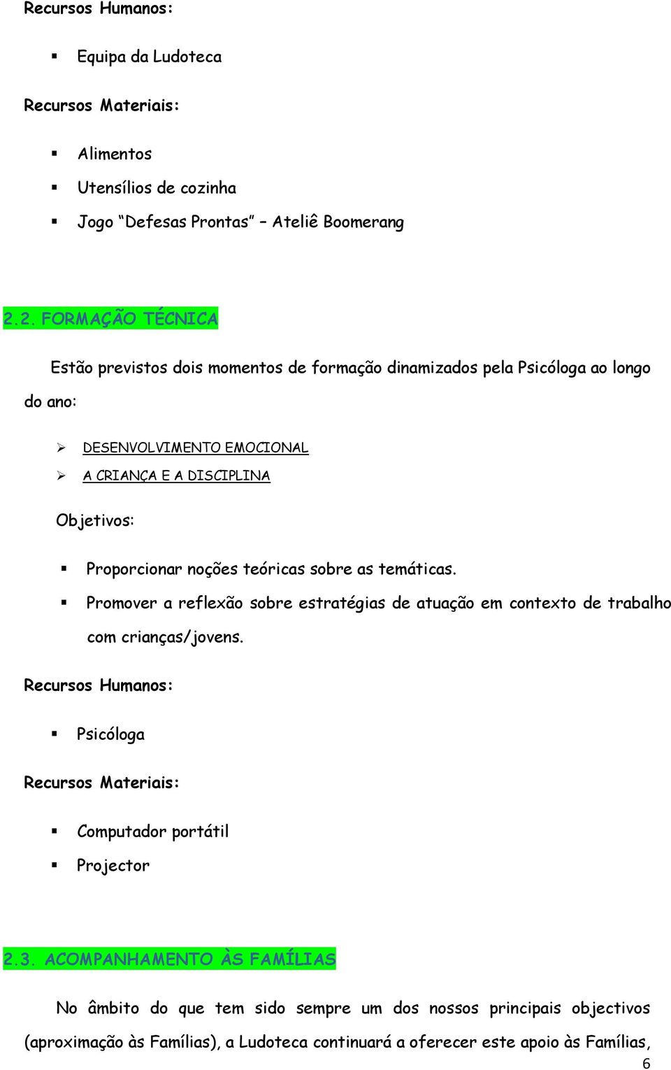 noções teóricas sobre as temáticas. Promover a reflexão sobre estratégias de atuação em contexto de trabalho com crianças/jovens.