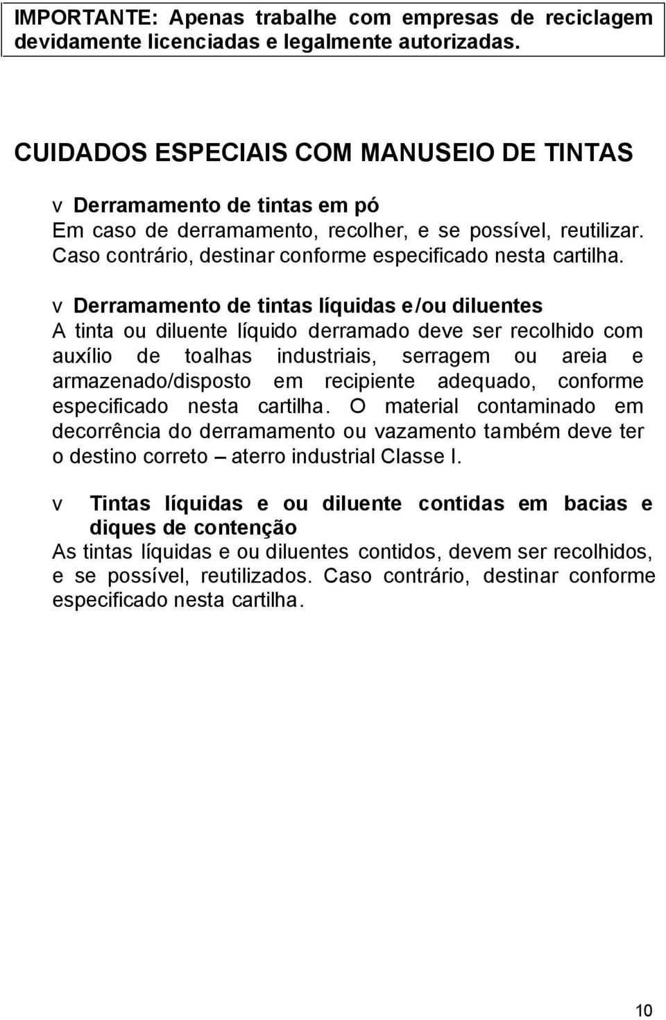 v Derramamento de tintas líquidas e/ou diluentes A tinta ou diluente líquido derramado deve ser recolhido com auxílio de toalhas industriais, serragem ou areia e armazenado/disposto em recipiente