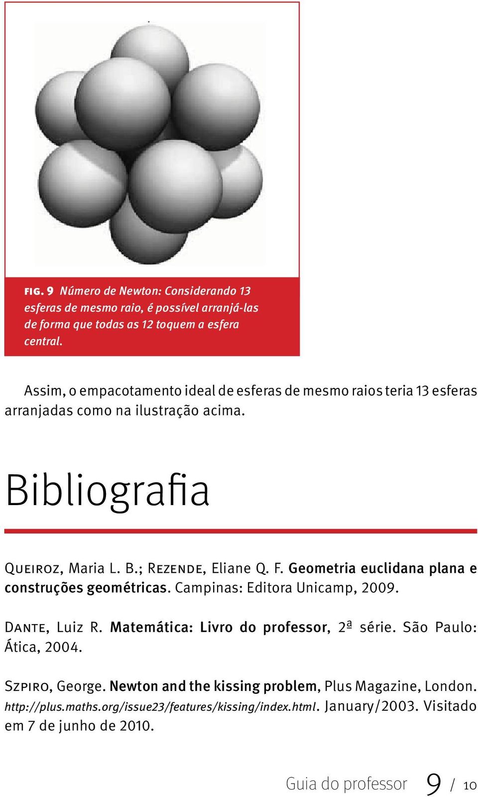 Geometria euclidana plana e construções geométricas. Campinas: Editora Unicamp, 2009. Dante, Luiz R. Matemática: Livro do professor, 2ª série.
