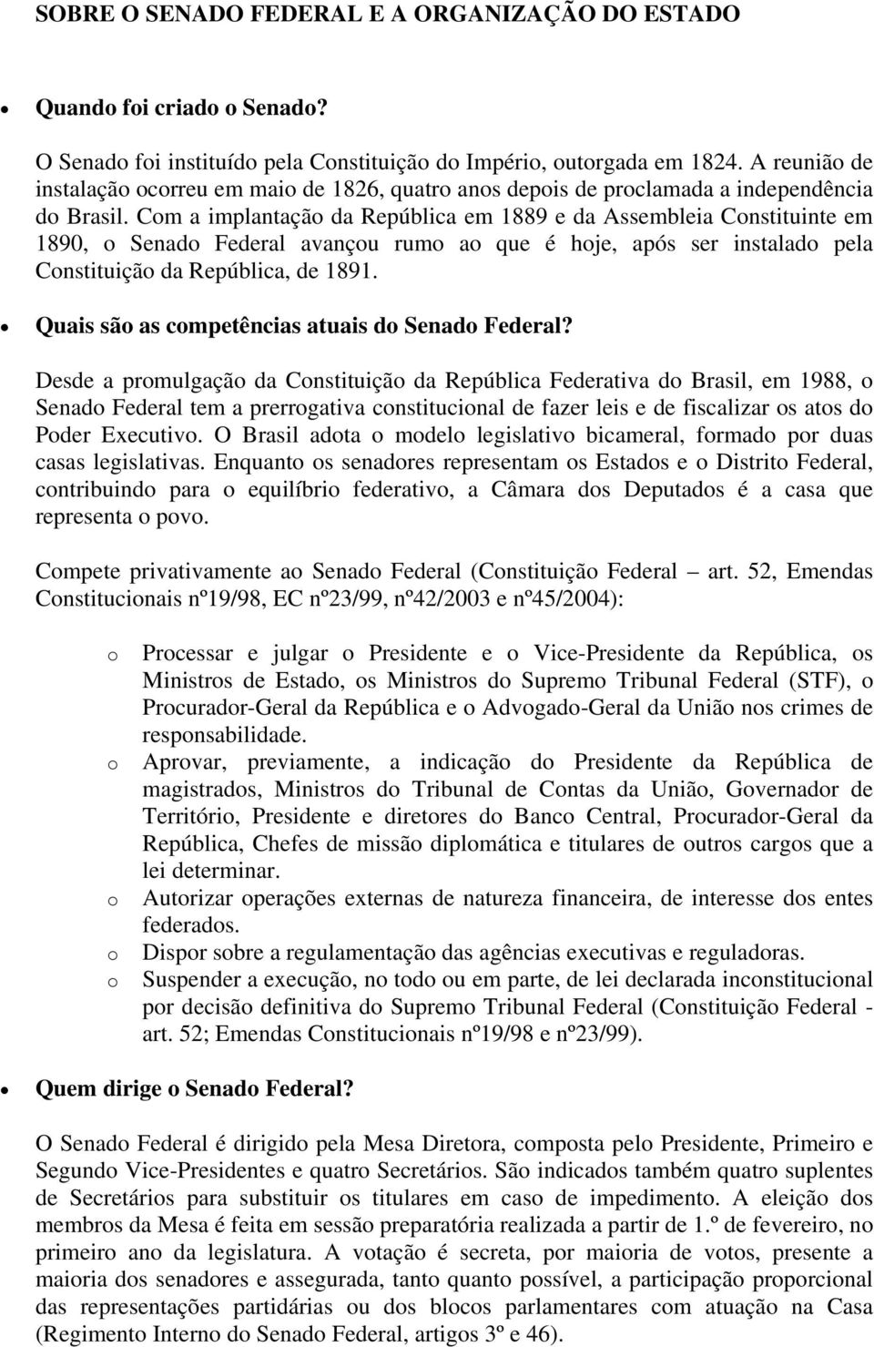 Cm a implantaçã da República em 1889 e da Assembleia Cnstituinte em 1890, Senad Federal avançu rum a que é hje, após ser instalad pela Cnstituiçã da República, de 1891.