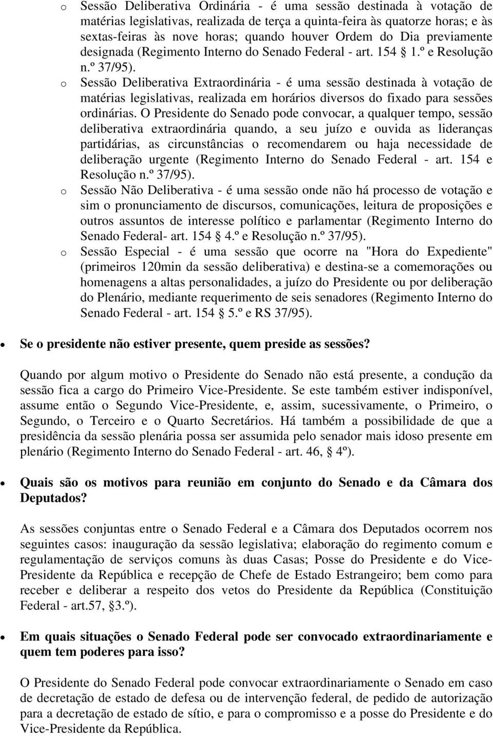 Sessã Deliberativa Extrardinária - é uma sessã destinada à vtaçã de matérias legislativas, realizada em hráris diverss d fixad para sessões rdinárias.