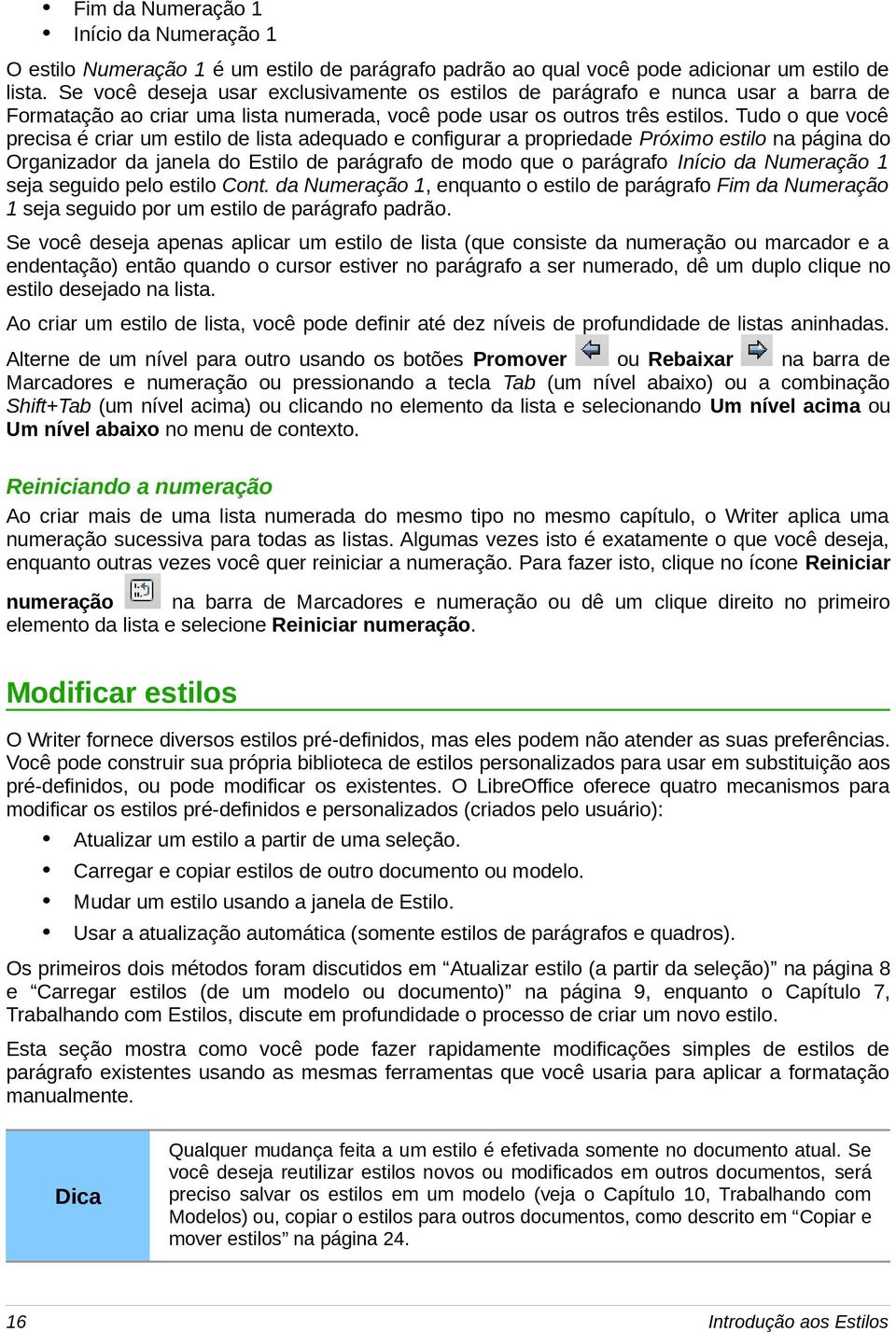 Tudo o que você precisa é criar um estilo de lista adequado e configurar a propriedade Próximo estilo na página do Organizador da janela do Estilo de parágrafo de modo que o parágrafo Início da