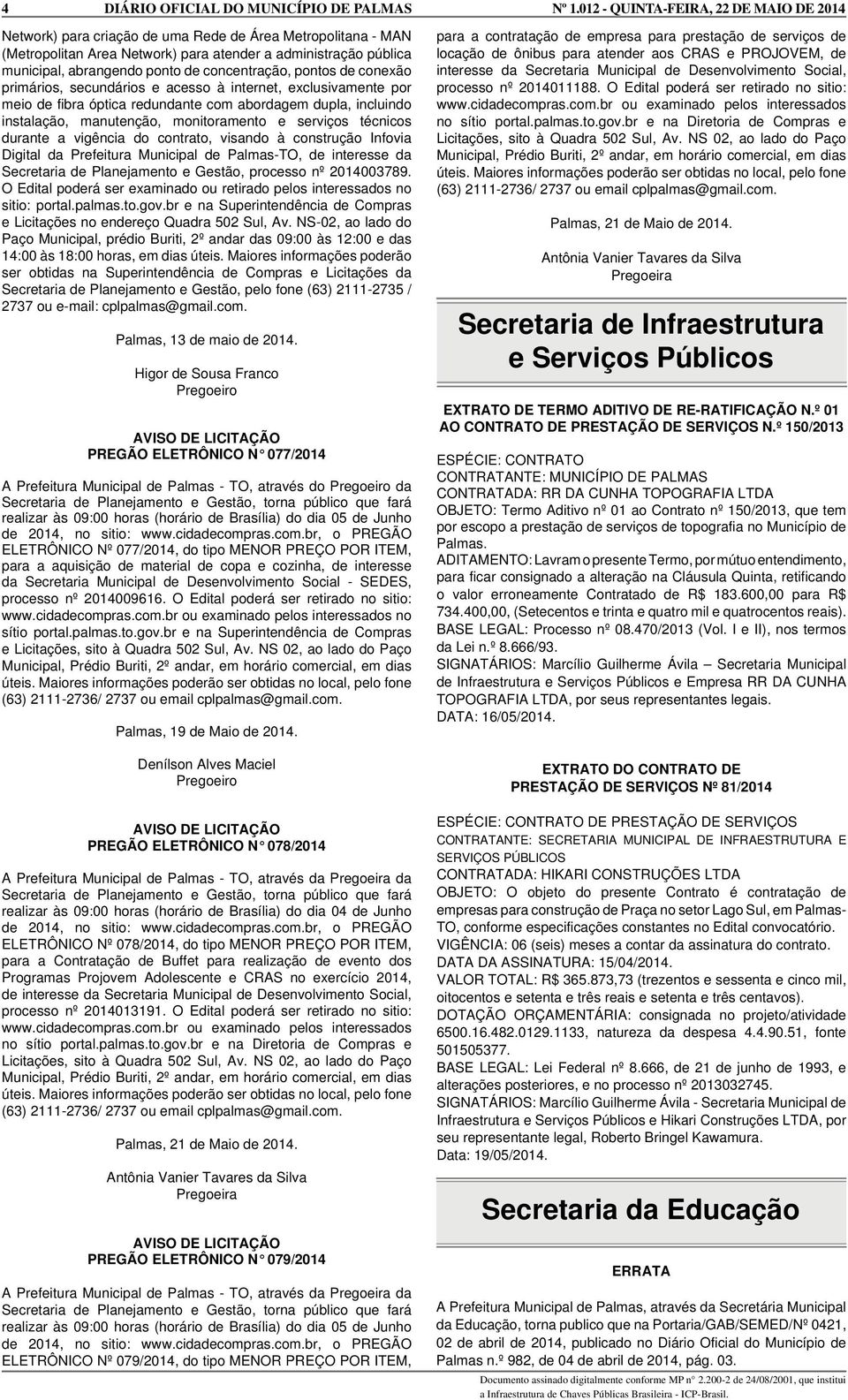 vigência do contrato, visando à construção Infovia Digital da Prefeitura Municipal de Palmas-TO, de interesse da Secretaria de Planejamento e Gestão, processo nº 2014003789.